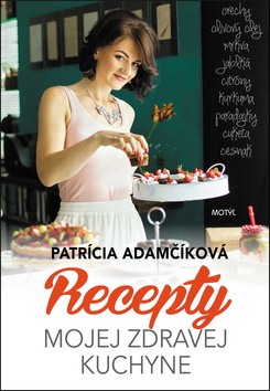 Kniha: Recepty mojej zdravej kuchyne - Patrícia Adamčíková