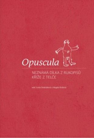 Kniha: Opuscula - Neznámá dílka z rukopisů Kříže z Telče - Lucie Doležalová (ed.)