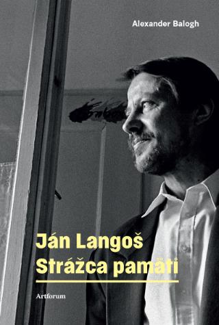 Kniha: Ján Langoš. Strážca pamäti - 1. vydanie - Alexander Balogh