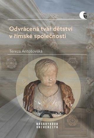 Kniha: Odvrácená tvář dětství v římské společnosti - Násilí a smrt v životě dítěte - 1. vydanie - Tereza Antošovská