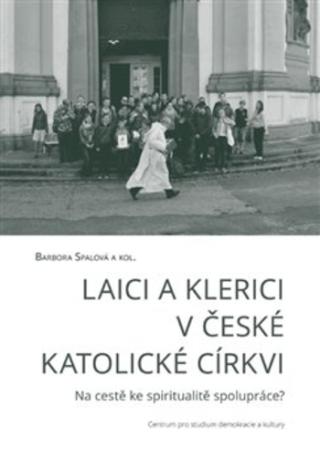 Kniha: Laici a klerici v české katolické církvi - Na cestě ke spiritualitě spolupráce? - Barbora Spalová