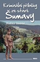 Kniha: Kriminální příběhy ze staré Šumavy - Vladimír Šindelář