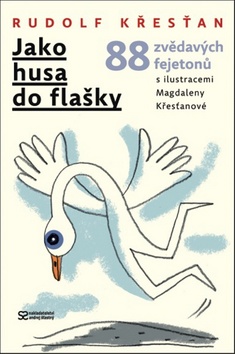 Kniha: Jako husa do flašky - 88 zvědavých fejetonů - Rudolf Křesťan