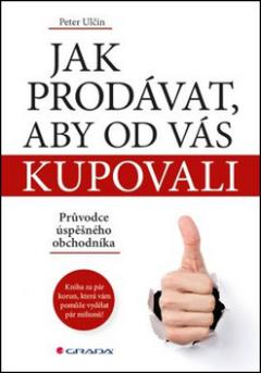Kniha: Jak prodávat, aby od vás kupovali - Průvodce úspěšného obchodníka - Petr Ulčin