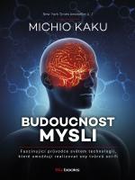 Kniha: Budoucnost mysli - Fascinující průvodce světem technologií, které umožňují realizovat sny tvůrců sci-fi - Michio Kaku