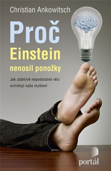 Kniha: Proč Einstein nenosil ponožky - Jak zdánlivě nepodstatné věci ovlivňují naše myšlení - Christian Ankowitsch