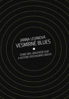 Kniha: Vesmírné blues - Černé díry, gravitační vlny a historie epochálního objevu - Janna Levinová