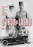 Kniha: O trůn a lásku - Dramatický život a tragická smrt Františka Ferdinanda dˇEste - Jiří Pernes