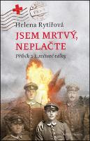 Kniha: Jsem mrtvý, neplačte - Příběh z 1. světové války - Helena Rytířová