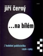 Kniha: Jiří Černý... na bílém - hudební publicistika 1956 - 1969 - Jiří Černý