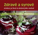 Kniha: Zdravě a syrově - změna je život a dobré jídlo radost - Radmila Zrůstková