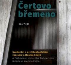 Kniha: Čertovo břemeno - Svědectví o architektonickém zázraku v Alenině Lhotě - Petr Volf