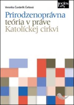 Kniha: Prirodzenoprávna teória v práve Katolíckej cirkvi - Veronika Čunderlík Čerbová