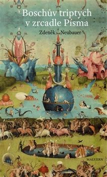 Kniha: Boschův triptych v zrcadle Písma - „Zahrada pozemských rozkoší“, nebo „Třetí den stvoření? - Zdeněk Neubauer