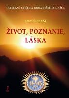 Kniha: Život, poznanie, láska - Duchovné cvičenia podľa svätého Ignáca - Jozef Šuppa