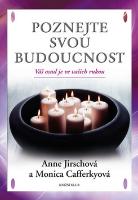 Kniha: Poznejte svou budoucnost - Váš osud je ve vašich rukou - Anne Jirschová; Monica Cafferkyová