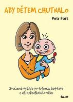 Kniha: Aby dětem chutnalo - Současná výživa pro kojence, batolata a děti předškolního věku - 2.vydání - Petr Fořt
