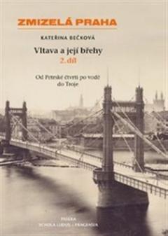 Kniha: Zmizelá Praha Vltava a její břehy 2.díl - 2.díl - Kateřina Bečková