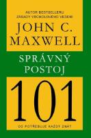 Kniha: Správný postoj 101 - Co potřebuje každý znát - John C. Maxwell