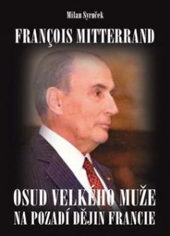 Kniha: Francois Mitterrand - Osud velkého muže na pozadí dějin Francie - Milan Syruček