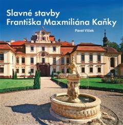 Kniha: Slavné stavby Františka Maximiliána Kaňky - Pavel Vlček