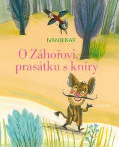 Kniha: O Záhořovi, prasátku s kníry - Ivan Binar