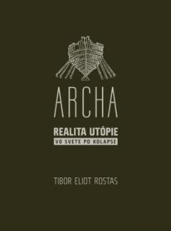 Archa Realita utópie vo svete po kolapse - Tibor Eliot Rostas