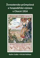 Kniha: Živnostensko-průmyslová a hospodářská výstava v Chocni 1914 - Michal Hofman; Radim Dušek