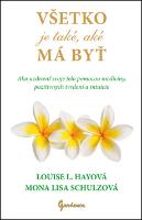 Kniha: Všetko je také, aké má byť - Ako uzdraviť svoje telo pomocou medicíny, pozitívnych tvrdení a intuície - Louise L. Hayová, Mona Lisa Schulzová