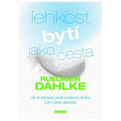 Kniha: Lehkost bytí jako cesta - Jak se odpoutat, posílit pradávnou důvěru a žít v tomto okamžiku - Jak se odpoutat, posílit pradávnou důvěru a žít v tomto okamžiku - Ruediger Dahlke