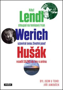 Kniha: Lendl, Werich, Hušák - Byl jsem u toho: Jiří Janoušek - Jiří Janoušek
