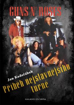 Kniha: Guns n´ Roses - Příběh nejslavnějšího turné - Monografie slavné rockové skupiny - Jan Kadeřábek