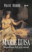 Kniha: Marie Luisa. Napoleon byl její osud - Napoleon byl její osud - Franz Herre