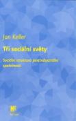 Kniha: Tři sociální světy - Sociální struktura postindustriální společnosti - Jan Keller