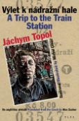 Kniha: Výlet k nádražní hale / A Trip to the Train Station - Jáchym Topol