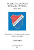 Kniha: SK Slezská Ostrava FC Baník Ostrava 1922 - 2010 - Historie klubu a jeho reprezentace ve faktech, číslech a statistikách - Erich Václav