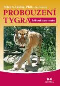 Kniha: Probouzení tygra - Léčení traumatu - Léčení traumatu - Peter A. Levine
