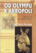 Kniha: Od Olympu k Akropoli - Jak se žilo ve starém Řecku - Joachim Fernau