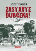 Kniha: Zastavte Dubčeka! - Příběh člověka, který překážel mocným - Jozef Banáš