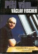 Kniha: Píši vám. . . . . Fischer - Vzpomínky, názory, rozhovory - Václav Fischer
