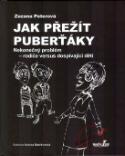 Kniha: Jak přežít puberťáky - Nekonečný problém - rodiče versus dospívající děti - Zuzana Peterová