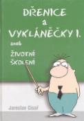 Kniha: Dřenice a vykláněčky I. aneb - Životní školení - Jaroslav Císař