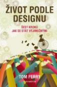 Kniha: Život podle designu - Šest kroků jak se stát vyjímečnými - Tom Ferry; Laura Morton