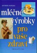 Kniha: Mléčné výrobky pro vaše zdraví - Antonín Pavelka