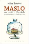 Kniha: Maslo na našich hlavách - Fejtóny a iné veci z rokov 2002 - 2010 - Milan Šútovec