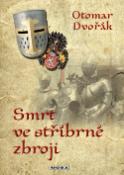 Kniha: Smrt ve stříbrné zbroji - Otomar Dvořák