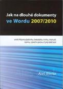 Kniha: Jak na dlouhé dokumenty ve Wordu 2007/2010 - aneb Píšeme diplomku, bakalářku, knihu, manuál, normu, výroční zprávu či jiný delší text - Aleš Blinka