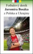 Kniha: Fotbalový deník Jaromíra Bosáka z Polska a Ukrajiny - Jaromír Bosák