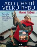 Kniha: Ako chytiť veľkú rybu - Praktická príručka pre mladých rybárov - Hans Eiber