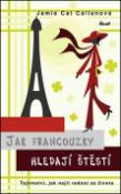 Kniha: Jak Francouzky hledají štěstí - Tajemství, jak najít radost ze života - Jamie Cat Callanová